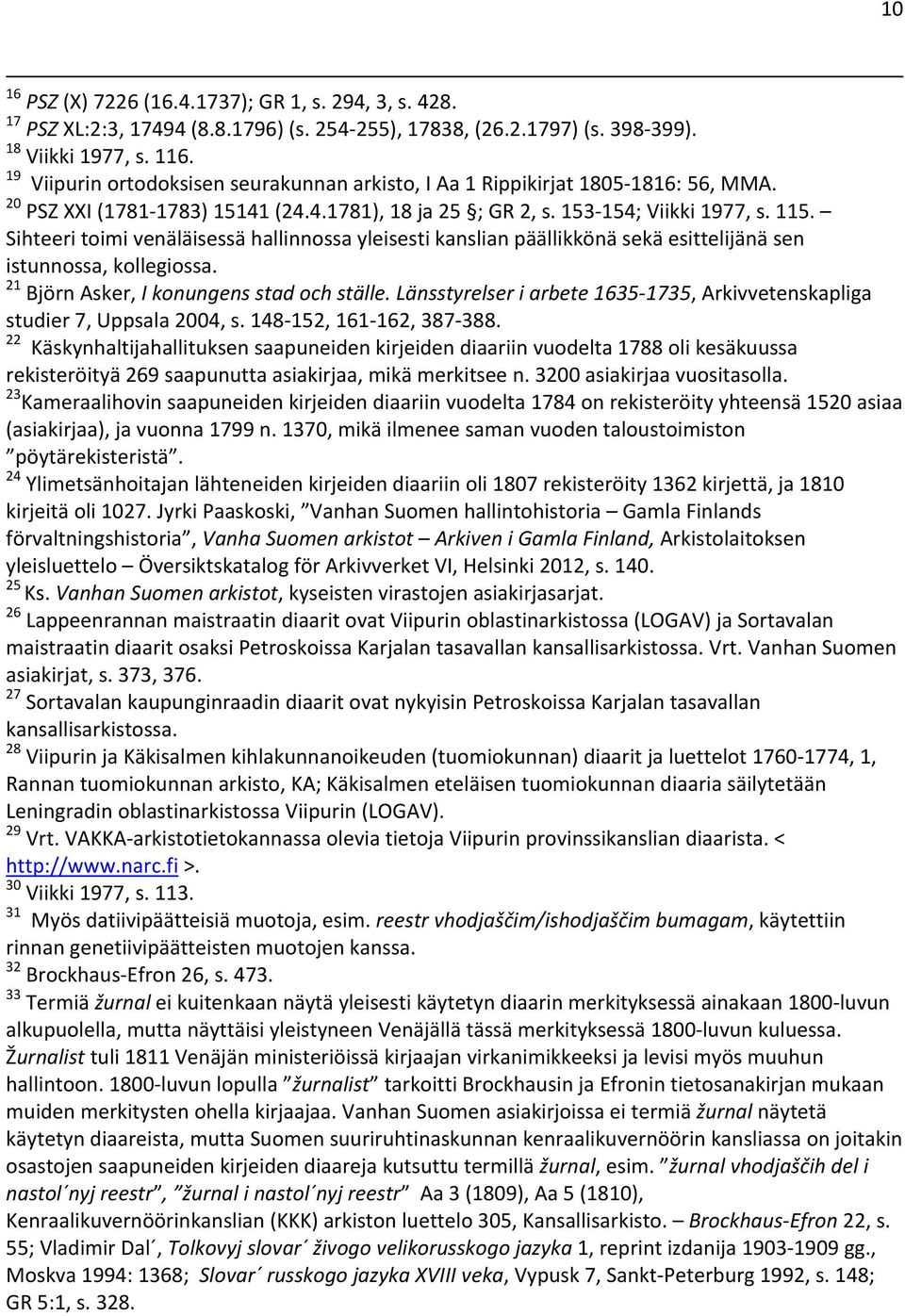 Sihteeri toimi venäläisessä hallinnossa yleisesti kanslian päällikkönä sekä esittelijänä sen istunnossa, kollegiossa. 21 Björn Asker, I konungens stad och ställe.