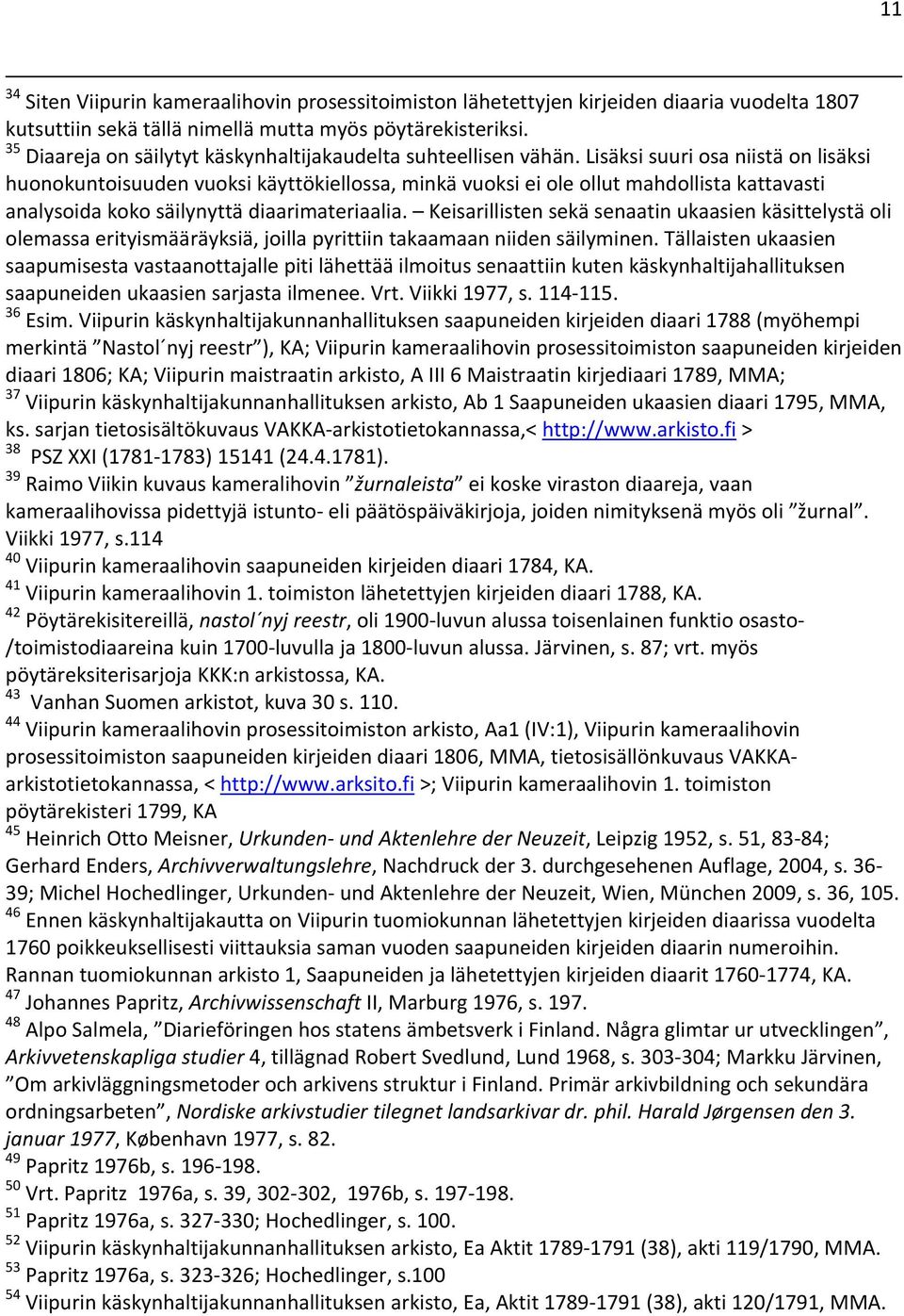 Lisäksi suuri osa niistä on lisäksi huonokuntoisuuden vuoksi käyttökiellossa, minkä vuoksi ei ole ollut mahdollista kattavasti analysoida koko säilynyttä diaarimateriaalia.