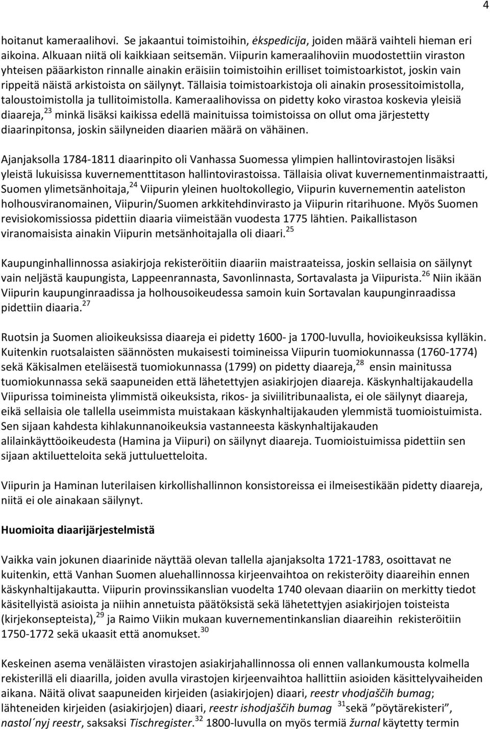 Tällaisia toimistoarkistoja oli ainakin prosessitoimistolla, taloustoimistolla ja tullitoimistolla.
