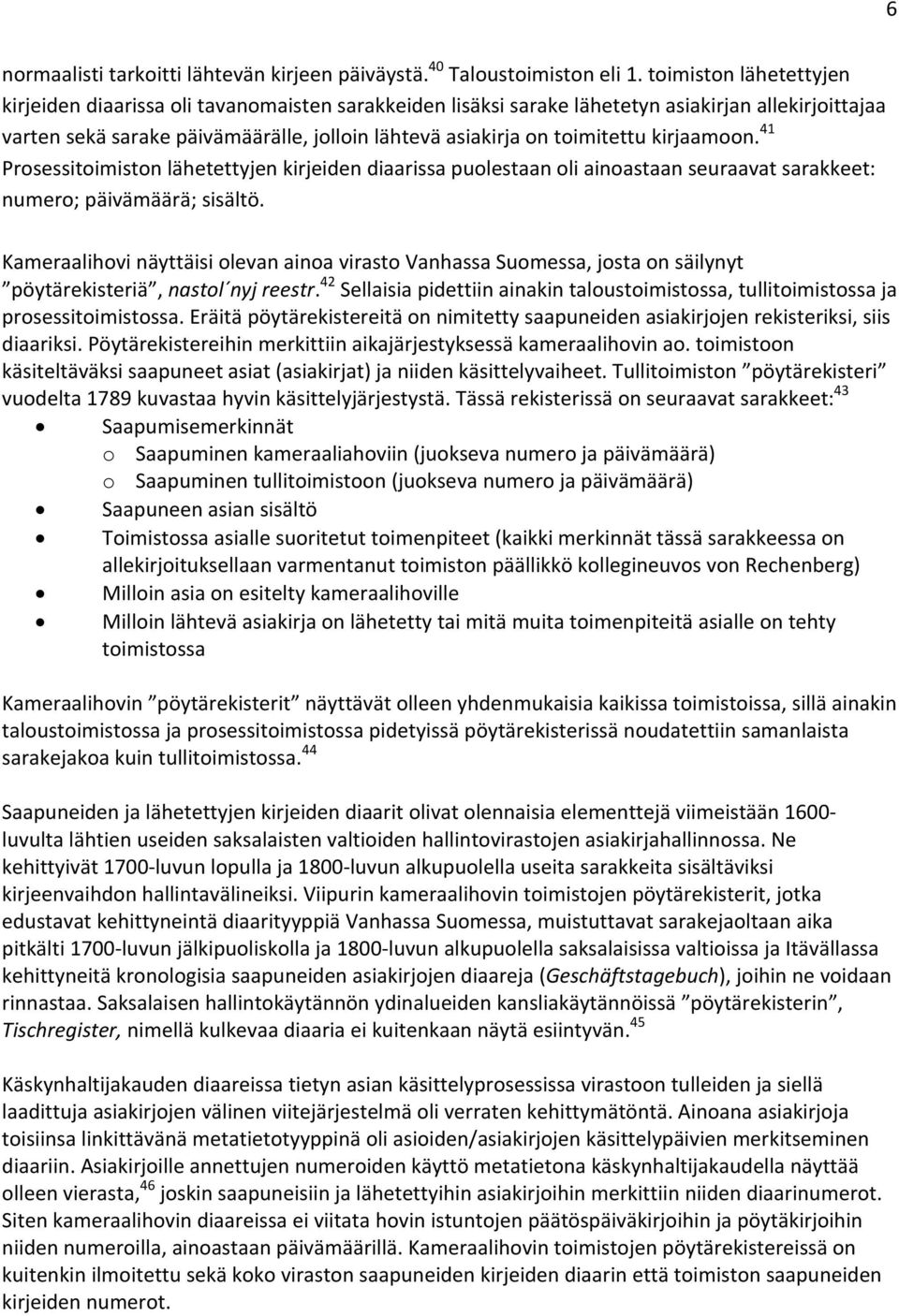 kirjaamoon. 41 Prosessitoimiston lähetettyjen kirjeiden diaarissa puolestaan oli ainoastaan seuraavat sarakkeet: numero; päivämäärä; sisältö.