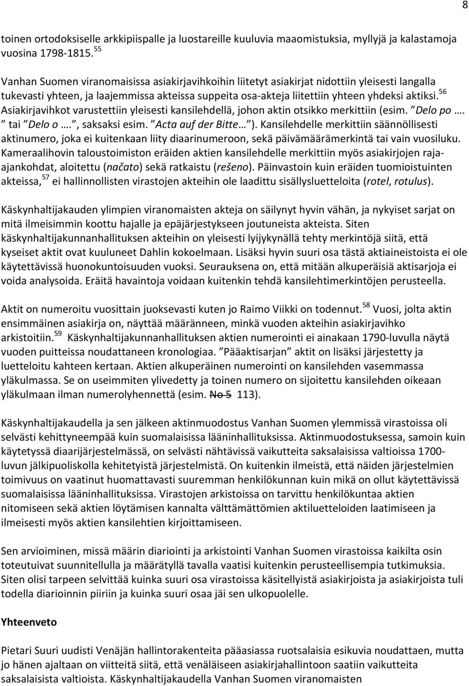 56 Asiakirjavihkot varustettiin yleisesti kansilehdellä, johon aktin otsikko merkittiin (esim. Delo po. tai Delo o., saksaksi esim. Acta auf der Bitte ).