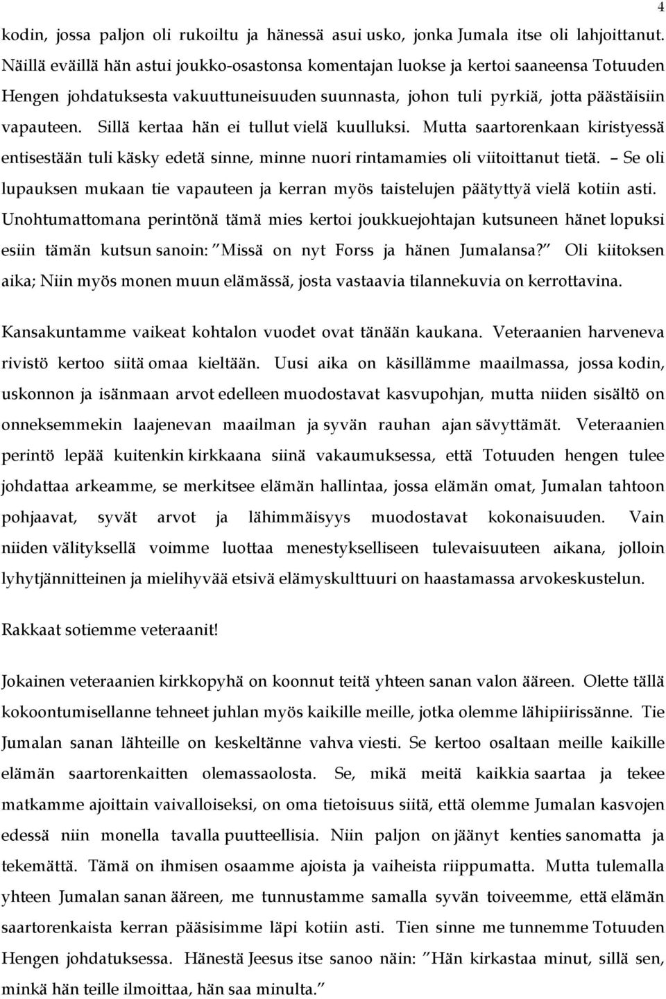 Sillä kertaa hän ei tullut vielä kuulluksi. Mutta saartorenkaan kiristyessä entisestään tuli käsky edetä sinne, minne nuori rintamamies oli viitoittanut tietä.