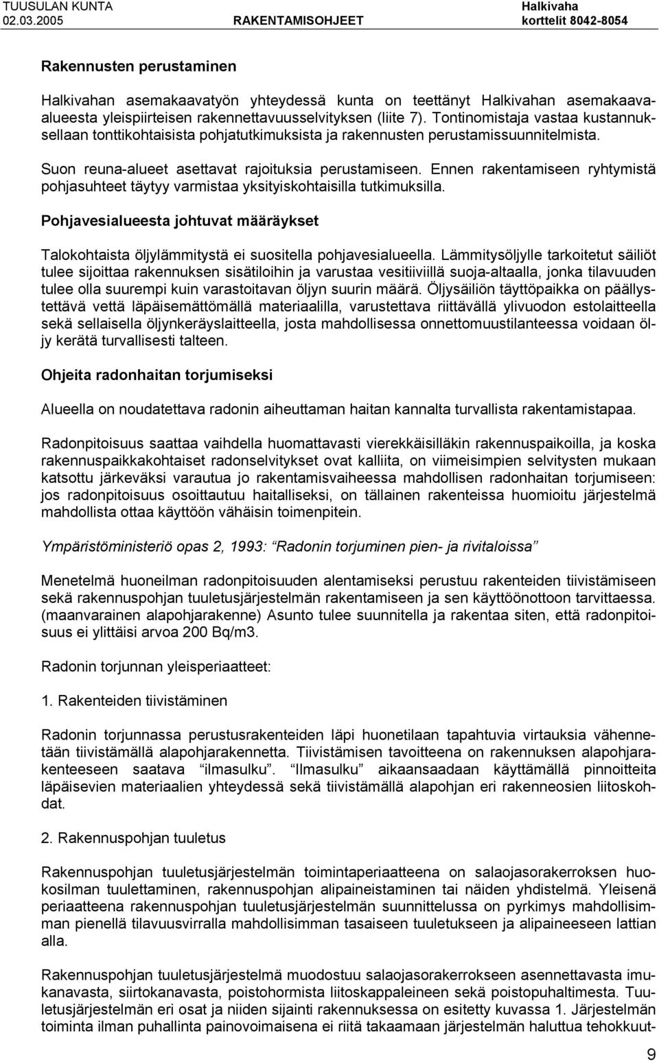 Ennen rakentamiseen ryhtymistä pohjasuhteet täytyy varmistaa yksityiskohtaisilla tutkimuksilla. Pohjavesialueesta johtuvat määräykset Talokohtaista öljylämmitystä ei suositella pohjavesialueella.