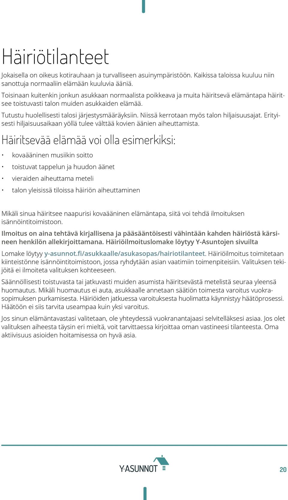 Niissä kerrotaan myös talon hiljaisuusajat. Erityisesti hiljaisuusaikaan yöllä tulee välttää kovien äänien aiheuttamista.