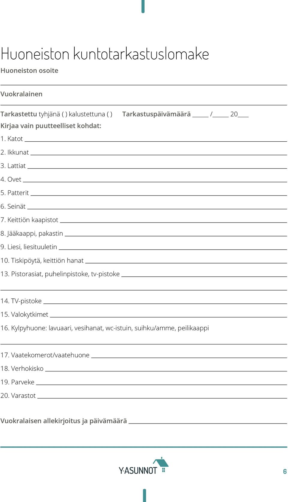 Liesi, liesituuletin 10. Tiskipöytä, keittiön hanat 13. Pistorasiat, puhelinpistoke, tv-pistoke 14. TV-pistoke 15. Valokytkimet 16.