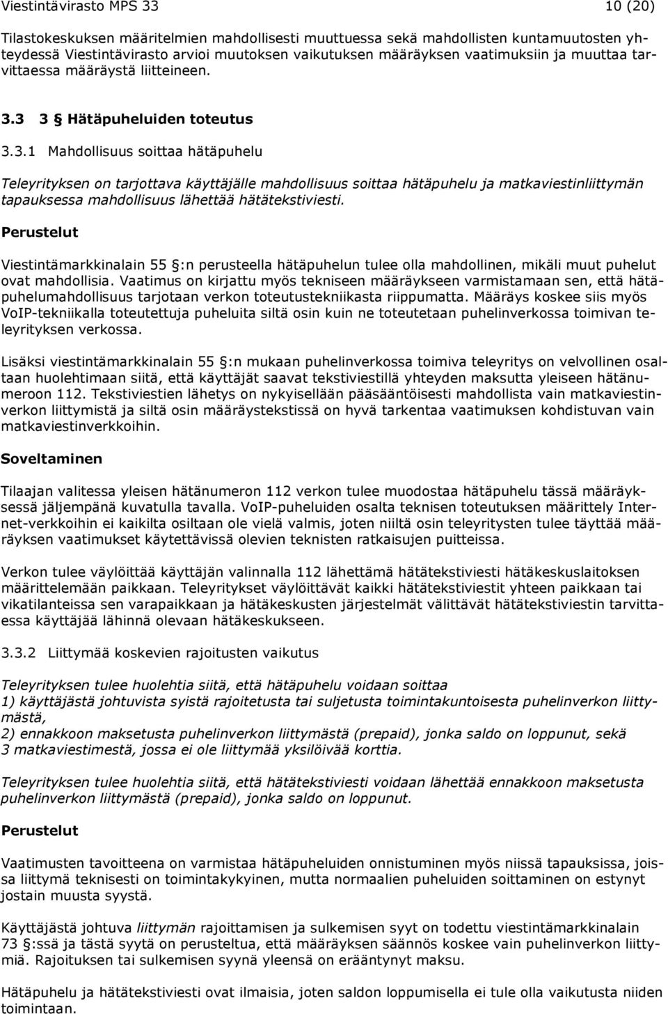 3 3 Hätäpuheluiden toteutus 3.3.1 Mahdollisuus soittaa hätäpuhelu Teleyrityksen on tarjottava käyttäjälle mahdollisuus soittaa hätäpuhelu ja matkaviestinliittymän tapauksessa mahdollisuus lähettää hätätekstiviesti.