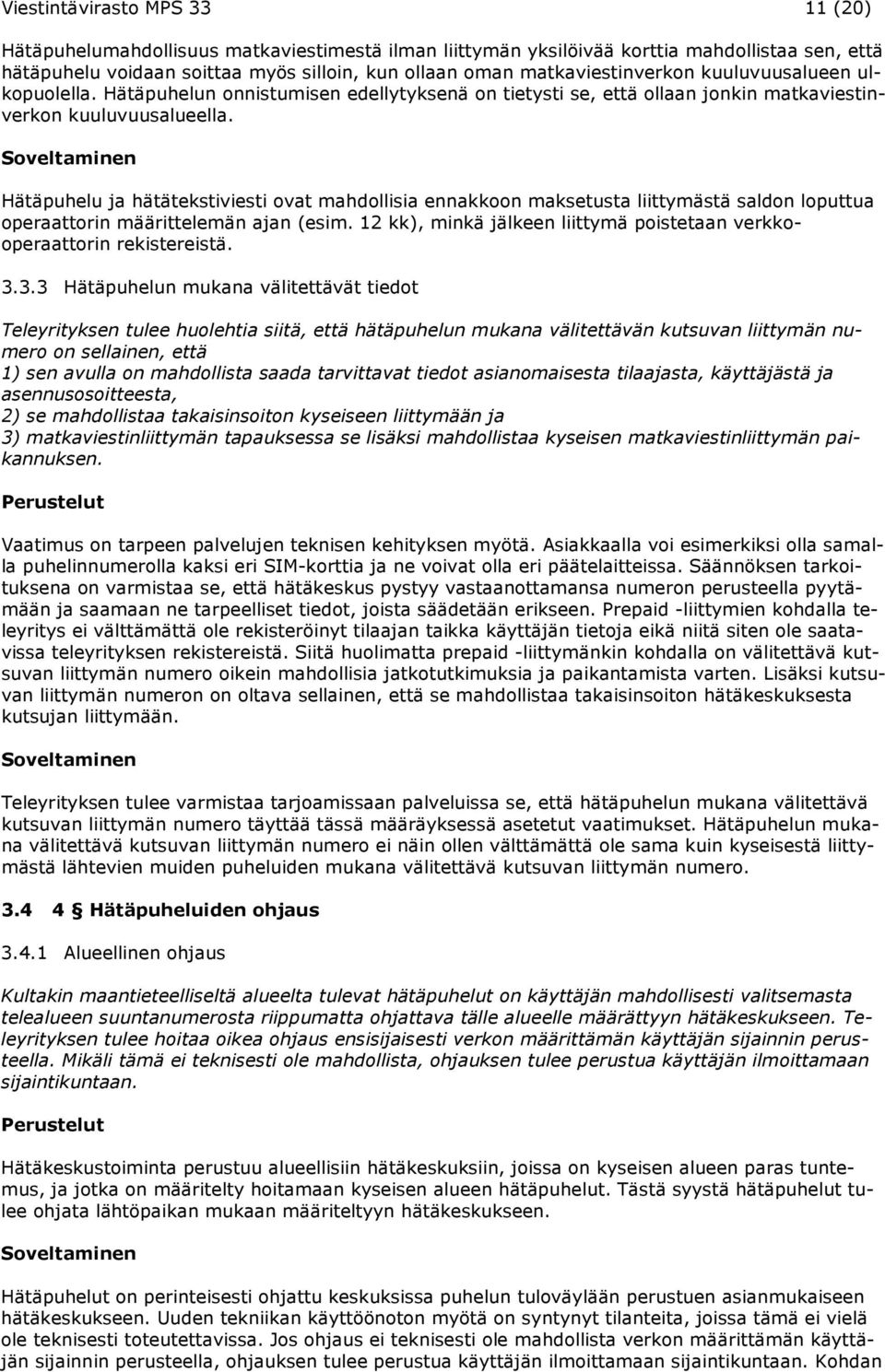 Hätäpuhelu ja hätätekstiviesti ovat mahdollisia ennakkoon maksetusta liittymästä saldon loputtua operaattorin määrittelemän ajan (esim.