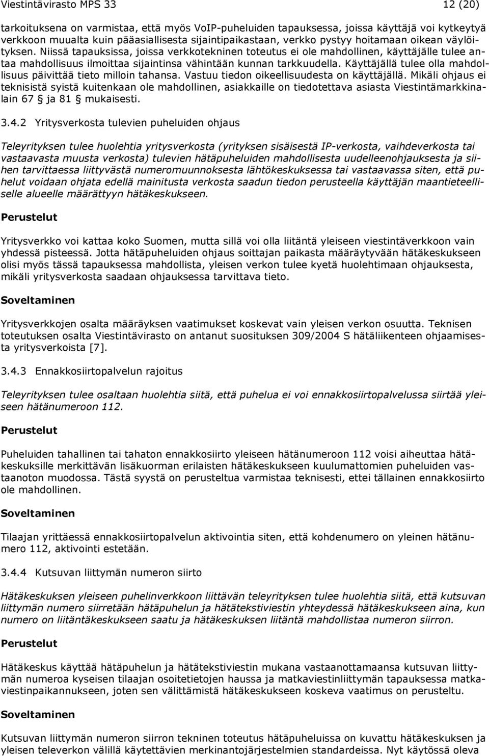 Käyttäjällä tulee olla mahdollisuus päivittää tieto milloin tahansa. Vastuu tiedon oikeellisuudesta on käyttäjällä.