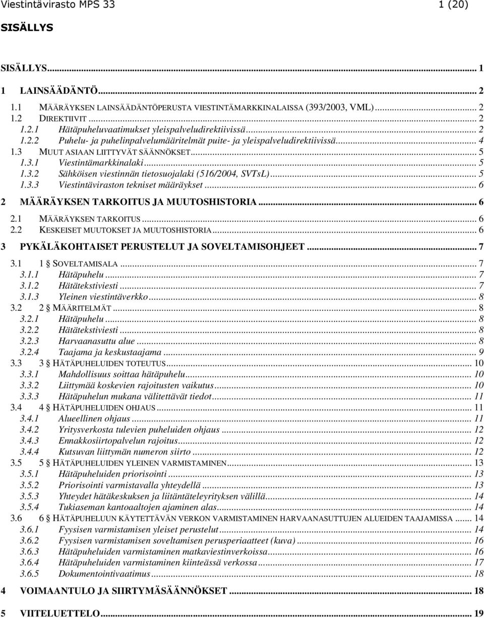 .. 5 1.3.3 Viestintäviraston tekniset määräykset... 6 2 MÄÄRÄYKSEN TARKOITUS JA MUUTOSHISTORIA... 6 2.1 MÄÄRÄYKSEN TARKOITUS... 6 2.2 KESKEISET MUUTOKSET JA MUUTOSHISTORIA.