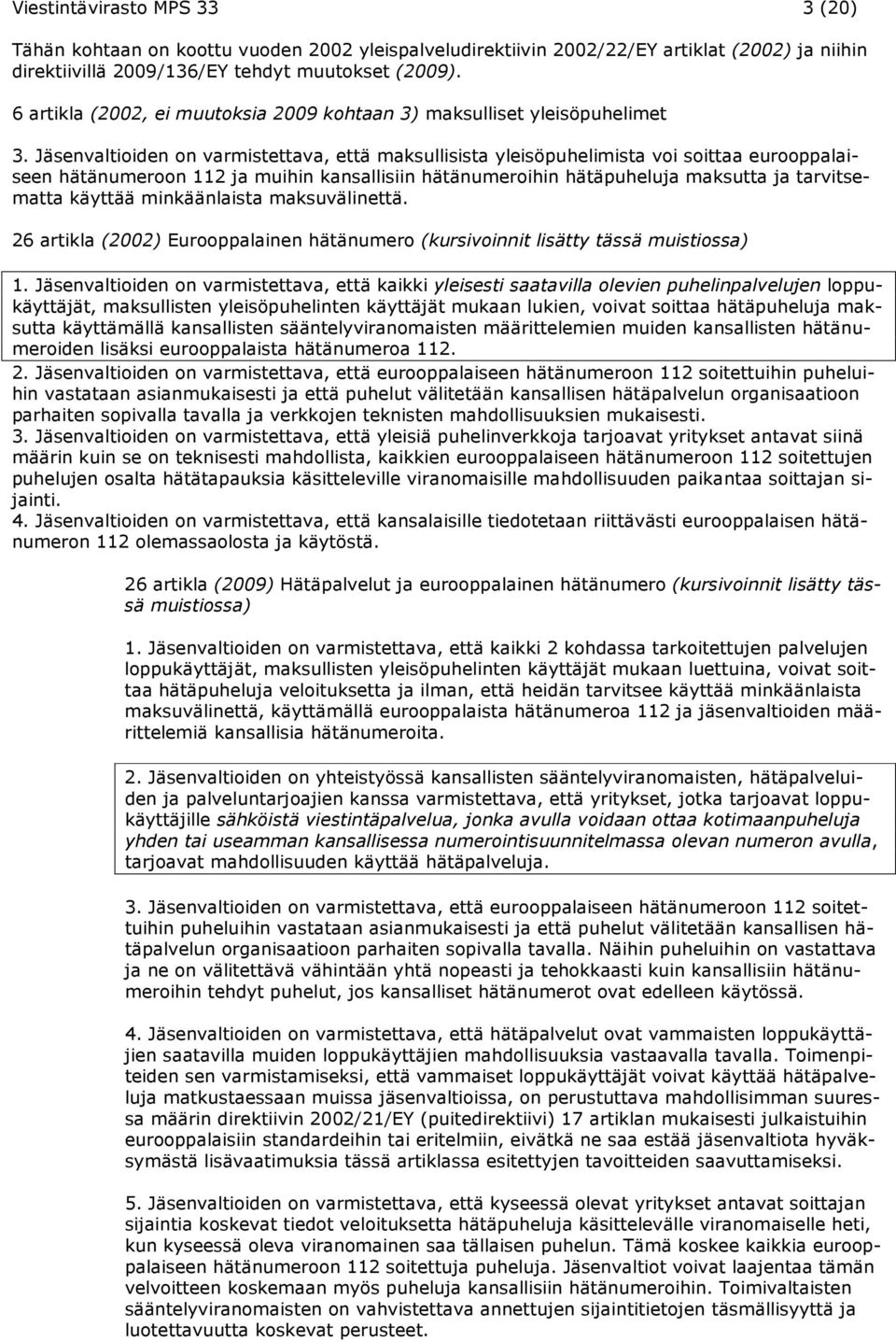 Jäsenvaltioiden on varmistettava, että maksullisista yleisöpuhelimista voi soittaa eurooppalaiseen hätänumeroon 112 ja muihin kansallisiin hätänumeroihin hätäpuheluja maksutta ja tarvitsematta