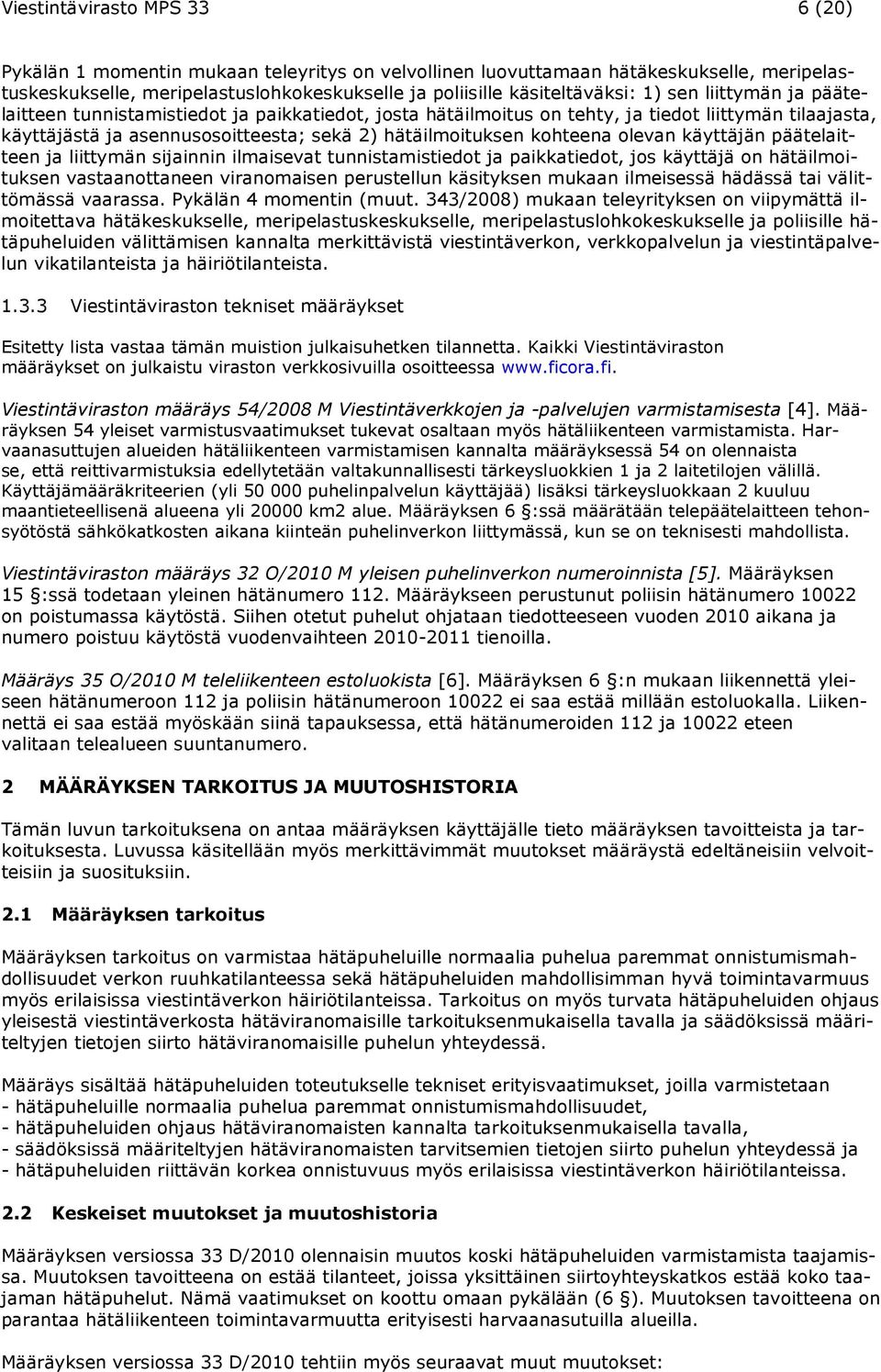 olevan käyttäjän päätelaitteen ja liittymän sijainnin ilmaisevat tunnistamistiedot ja paikkatiedot, jos käyttäjä on hätäilmoituksen vastaanottaneen viranomaisen perustellun käsityksen mukaan