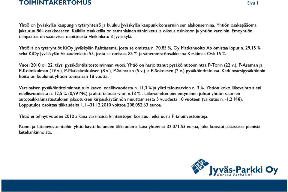 Yhtiöllä on tytäryhtiöt KiOy Jyväskylän Rahtiasema, josta se omistaa n. 70,85 %, Oy Matkahuolto Ab omistaa loput n.