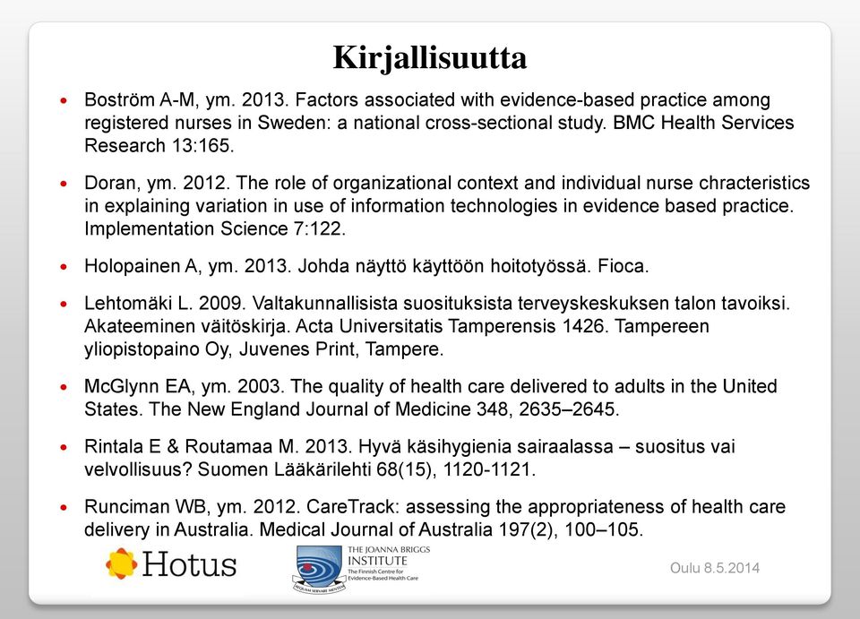 Implementation Science 7:122. Holopainen A, ym. 2013. Johda näyttö käyttöön hoitotyössä. Fioca. Lehtomäki L. 2009. Valtakunnallisista suosituksista terveyskeskuksen talon tavoiksi.