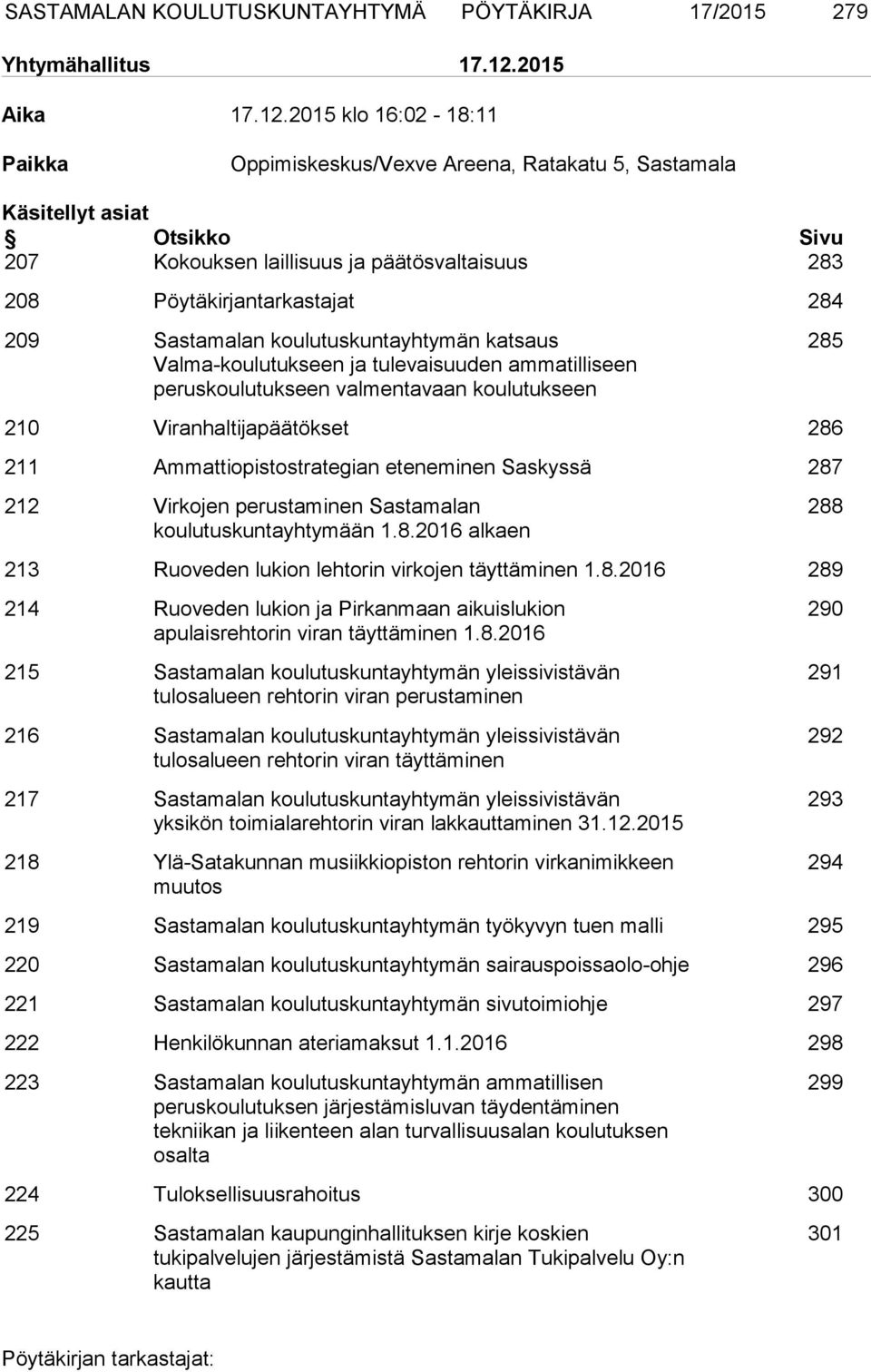 2015 klo 16:02-18:11 Paikka Oppimiskeskus/Vexve Areena, Ratakatu 5, Sastamala Käsitellyt asiat Otsikko Sivu 207 Kokouksen laillisuus ja päätösvaltaisuus 283 208 Pöytäkirjantarkastajat 284 209