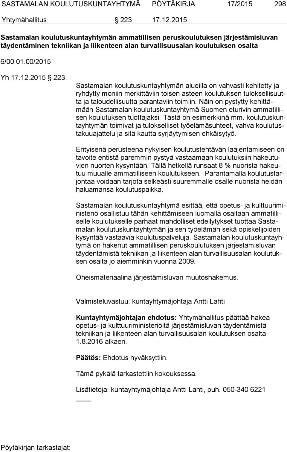 2015 223 Sastamalan koulutuskuntayhtymän alueilla on vahvasti kehitetty ja ryh dyt ty moniin merkittäviin toisen asteen koulutuksen tu lok sel li suutta ja taloudellisuutta parantaviin toimiin.