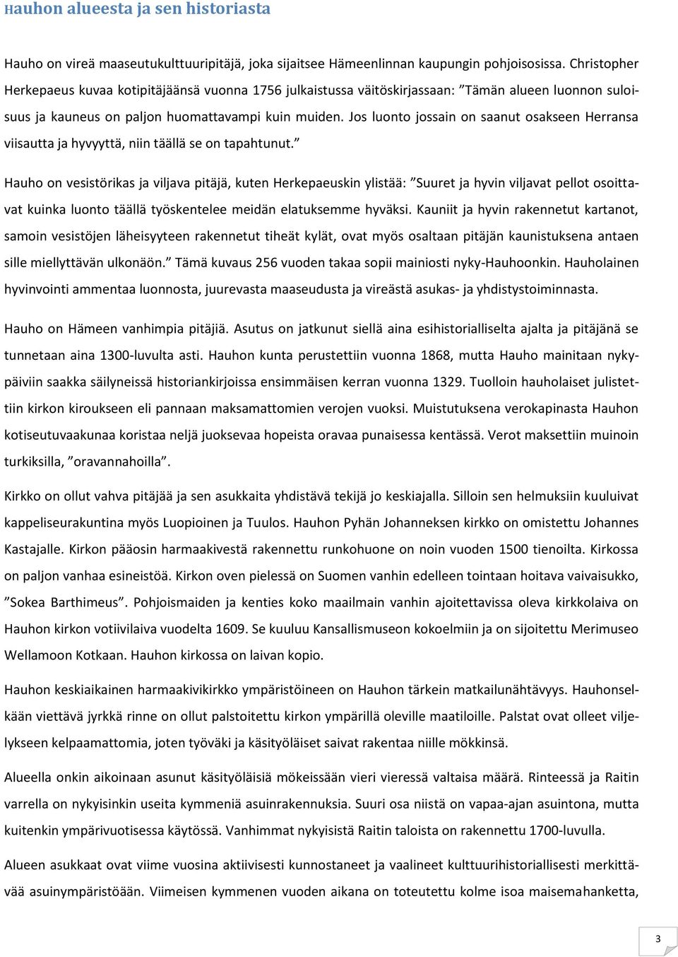 Jos luonto jossain on saanut osakseen Herransa viisautta ja hyvyyttä, niin täällä se on tapahtunut.