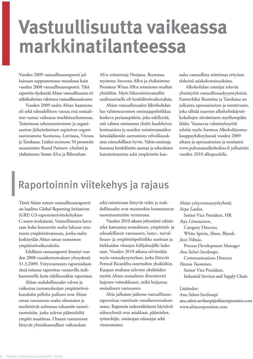 Vuoden 2009 osalta Altian haasteena oli sekä taloudellinen vastuu että sosiaalinen vastuu vaikeassa markkinatilanteessa.