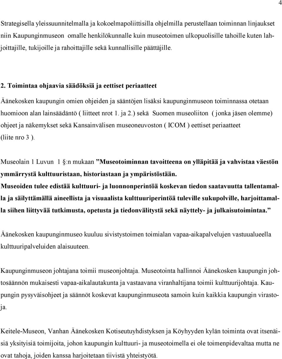 Toimintaa ohjaavia säädöksiä ja eettiset periaatteet Äänekosken kaupungin omien ohjeiden ja sääntöjen lisäksi kaupunginmuseon toiminnassa otetaan huomioon alan lainsäädäntö ( liitteet nrot 1. ja 2.