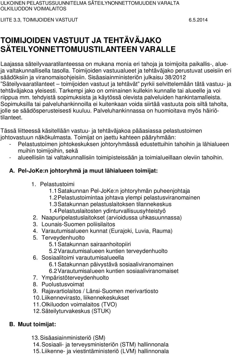 Sisäasiainministeriön julkaisu 38/2012 Säteilyvaaratilanteet toimijoiden vastuut ja tehtävät pyrkii selvittelemään tätä vastuu- ja tehtäväjakoa yleisesti.