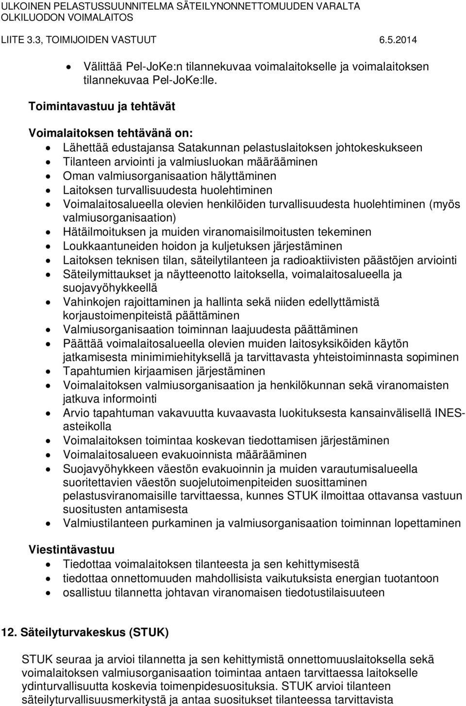 turvallisuudesta huolehtiminen Voimalaitosalueella olevien henkilöiden turvallisuudesta huolehtiminen (myös valmiusorganisaation) Hätäilmoituksen ja muiden viranomaisilmoitusten tekeminen