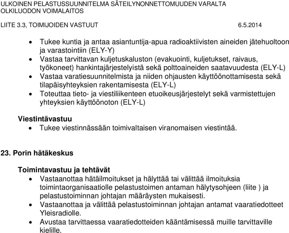 ja viestiliikenteen etuoikeusjärjestelyt sekä varmistettujen yhteyksien käyttöönoton (ELY-L) Tukee viestinnässään toimivaltaisen viranomaisen viestintää. 23.