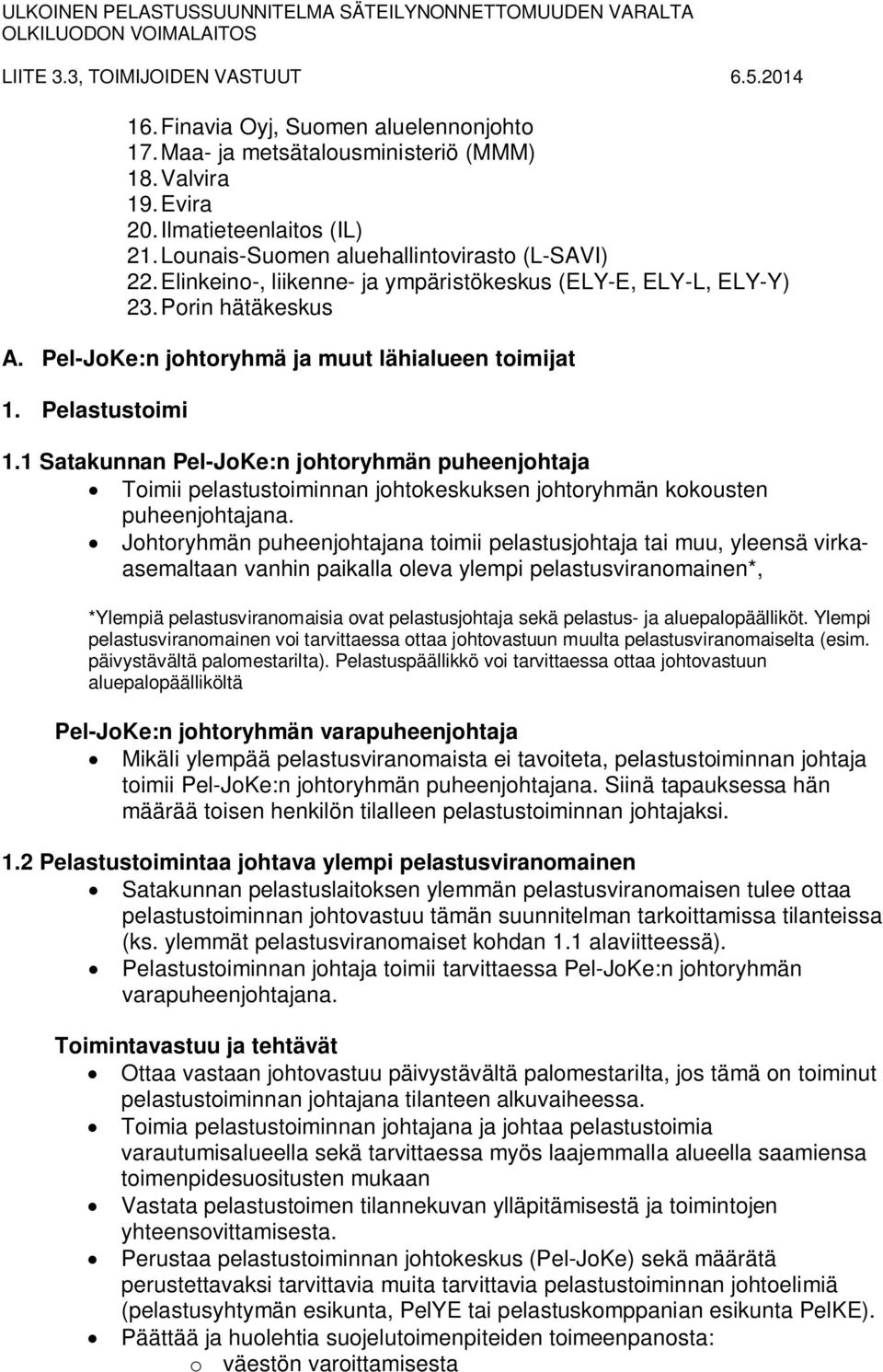 1 Satakunnan Pel-JoKe:n johtoryhmän puheenjohtaja Toimii pelastustoiminnan johtokeskuksen johtoryhmän kokousten puheenjohtajana.