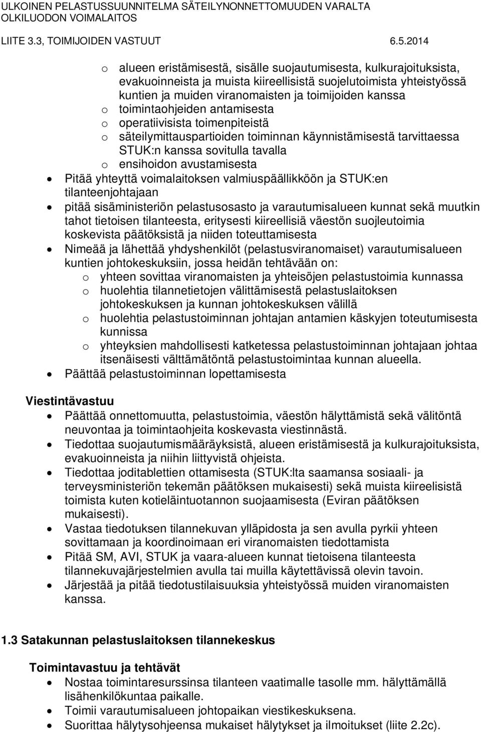 yhteyttä voimalaitoksen valmiuspäällikköön ja STUK:en tilanteenjohtajaan pitää sisäministeriön pelastusosasto ja varautumisalueen kunnat sekä muutkin tahot tietoisen tilanteesta, eritysesti