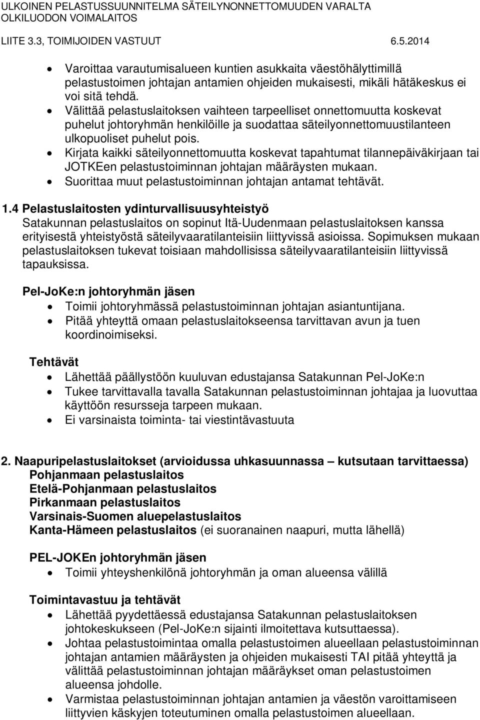 Kirjata kaikki säteilyonnettomuutta koskevat tapahtumat tilannepäiväkirjaan tai JOTKEen pelastustoiminnan johtajan määräysten mukaan. Suorittaa muut pelastustoiminnan johtajan antamat tehtävät. 1.