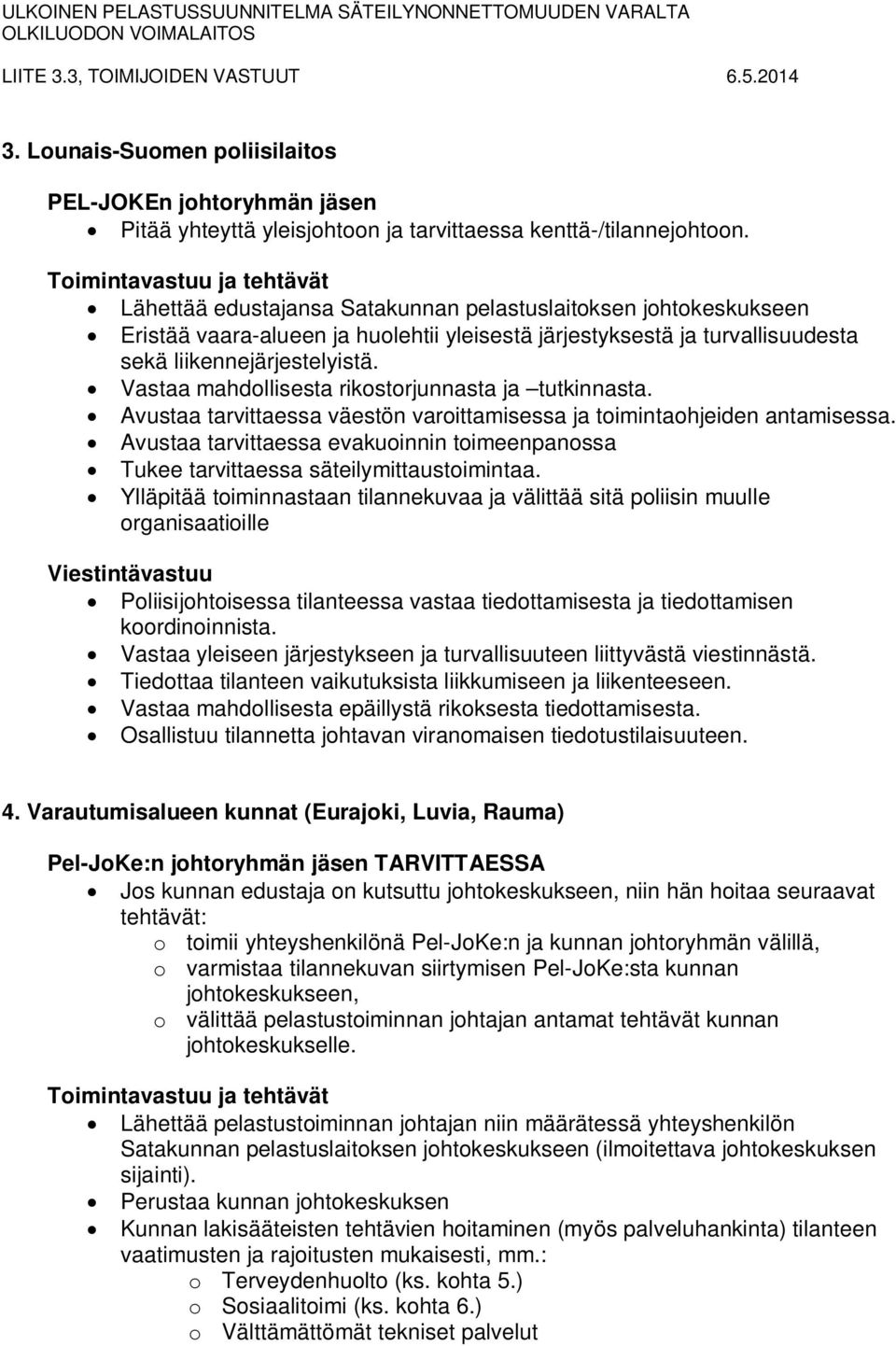 Vastaa mahdollisesta rikostorjunnasta ja tutkinnasta. Avustaa tarvittaessa väestön varoittamisessa ja toimintaohjeiden antamisessa.