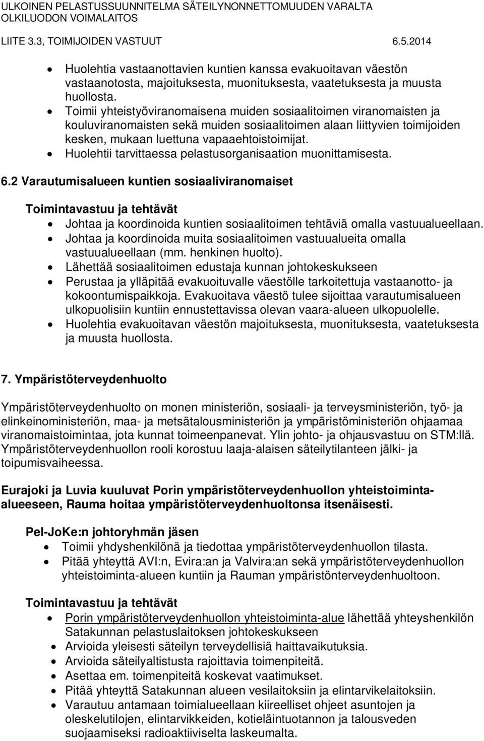 Huolehtii tarvittaessa pelastusorganisaation muonittamisesta. 6.2 Varautumisalueen kuntien sosiaaliviranomaiset Johtaa ja koordinoida kuntien sosiaalitoimen tehtäviä omalla vastuualueellaan.