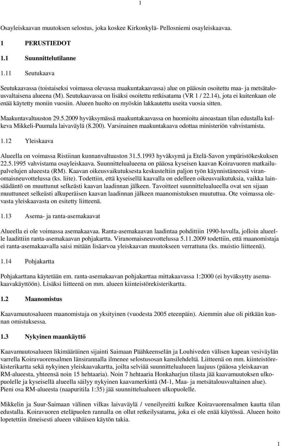 Seutukaavassa on lisäksi osoitettu retkisatama (VR 1 / 22.14), jota ei kuitenkaan ole enää käytetty moniin vuosiin. Alueen huolto on myöskin lakkautettu useita vuosia sitten. Maakuntavaltuuston 29.5.