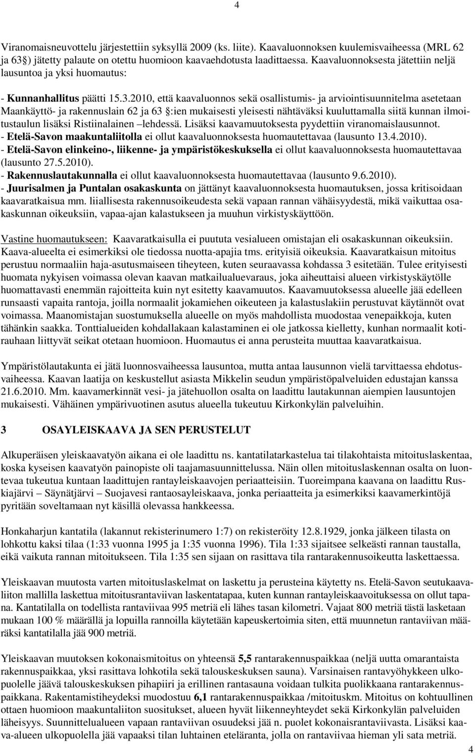 2010, että kaavaluonnos sekä osallistumis- ja arviointisuunnitelma asetetaan Maankäyttö- ja rakennuslain 62 ja 63 :ien mukaisesti yleisesti nähtäväksi kuuluttamalla siitä kunnan ilmoitustaulun