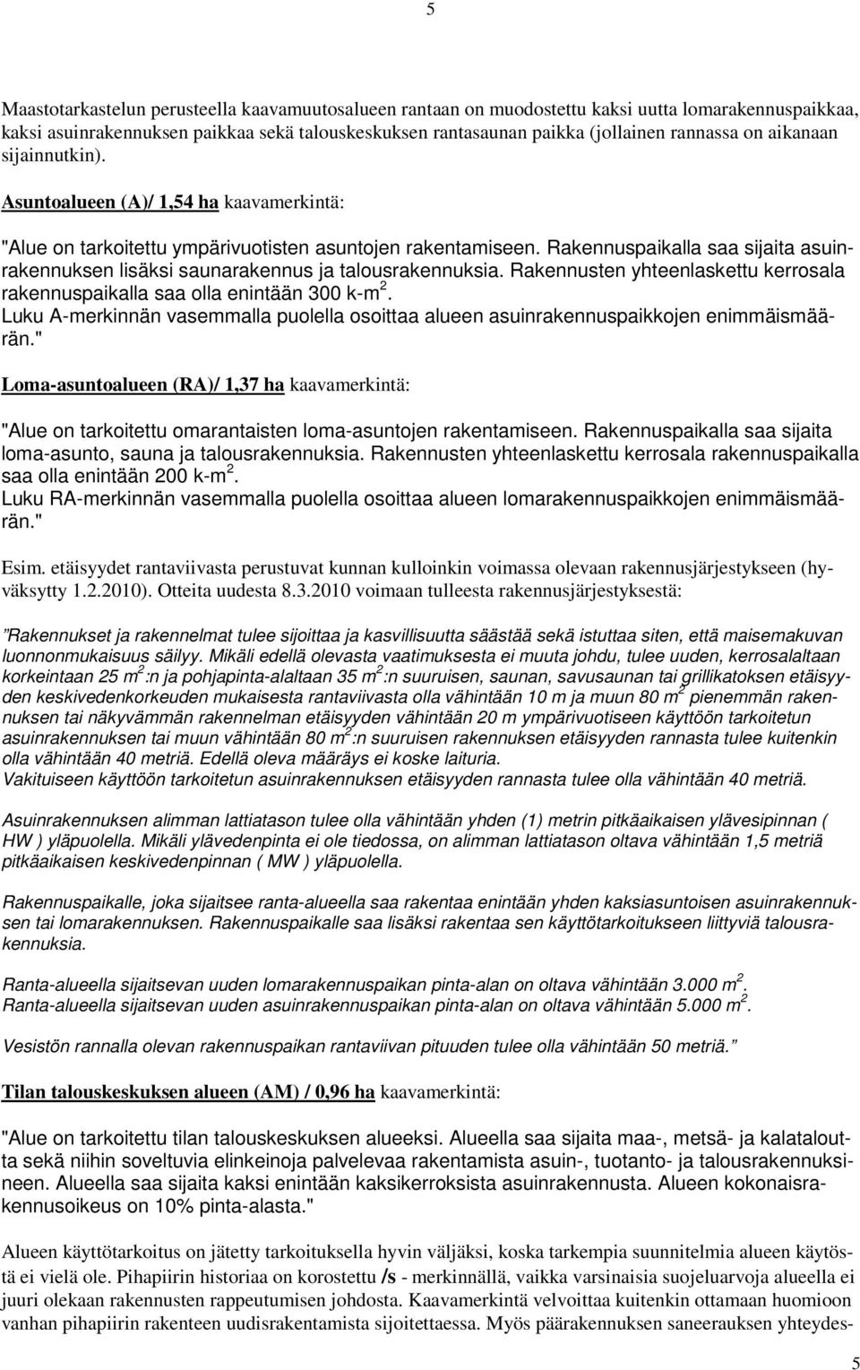 Rakennuspaikalla saa sijaita asuinrakennuksen lisäksi saunarakennus ja talousrakennuksia. Rakennusten yhteenlaskettu kerrosala rakennuspaikalla saa olla enintään 300 k-m 2.