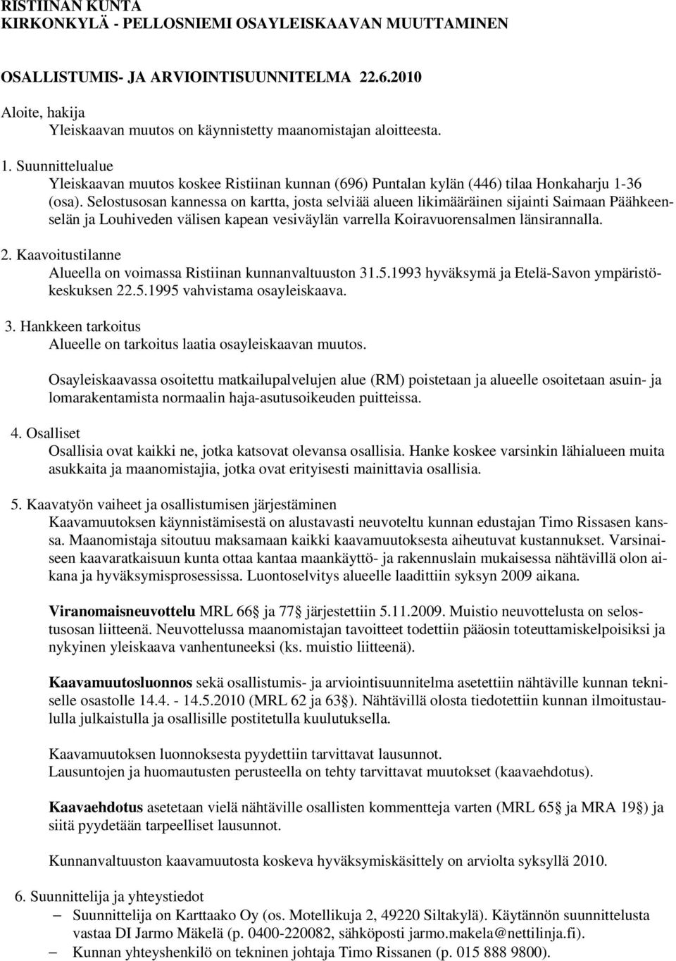 Selostusosan kannessa on kartta, josta selviää alueen likimääräinen sijainti Saimaan Päähkeenselän ja Louhiveden välisen kapean vesiväylän varrella Koiravuorensalmen länsirannalla. 2.