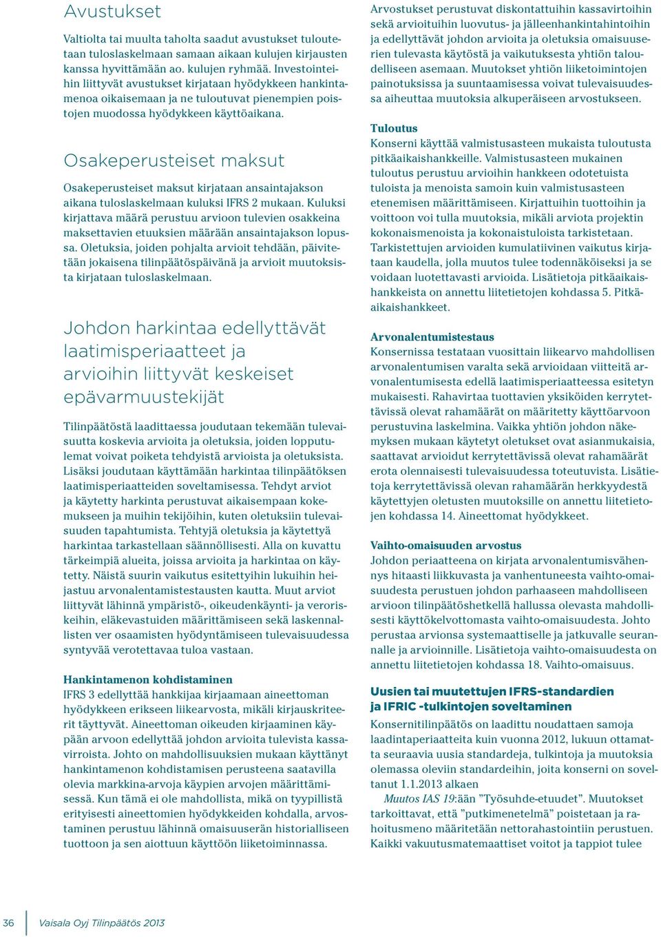 Osakeperusteiset maksut Osakeperusteiset maksut kirjataan ansaintajakson aikana tuloslaskelmaan kuluksi IFRS 2 mukaan.