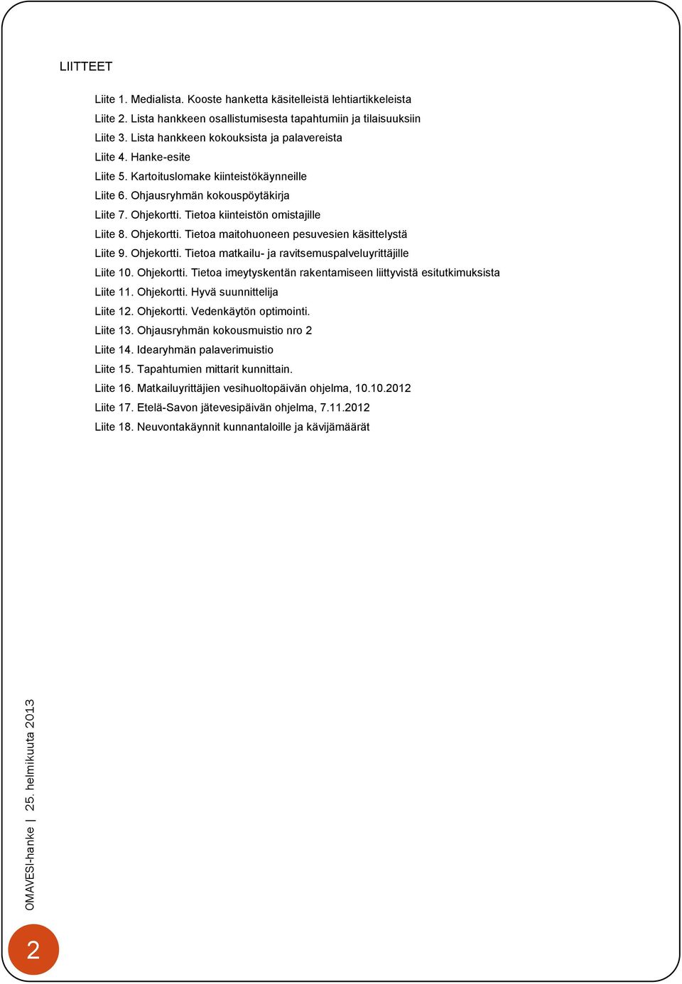 Tietoa kiinteistön omistajille Liite 8. Ohjekortti. Tietoa maitohuoneen pesuvesien käsittelystä Liite 9. Ohjekortti. Tietoa matkailu- ja ravitsemuspalveluyrittäjille Liite 10. Ohjekortti. Tietoa imeytyskentän rakentamiseen liittyvistä esitutkimuksista Liite 11.