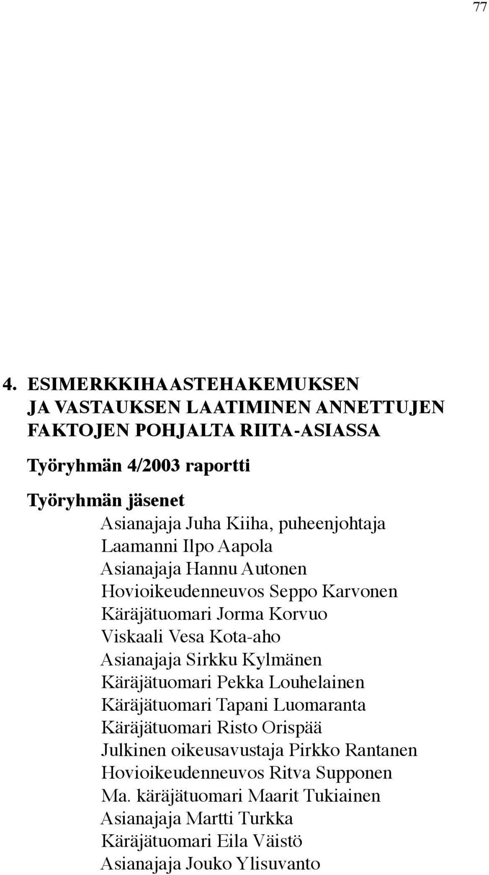 Kota-aho Asianajaja Sirkku Kylmänen Käräjätuomari Pekka Louhelainen Käräjätuomari Tapani Luomaranta Käräjätuomari Risto Orispää Julkinen oikeusavustaja