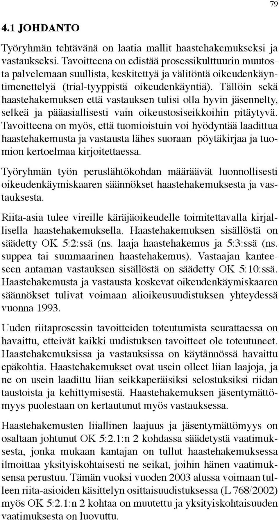 Tällöin sekä haastehakemuksen että vastauksen tulisi olla hyvin jäsennelty, selkeä ja pääasiallisesti vain oikeustosiseikkoihin pitäytyvä.