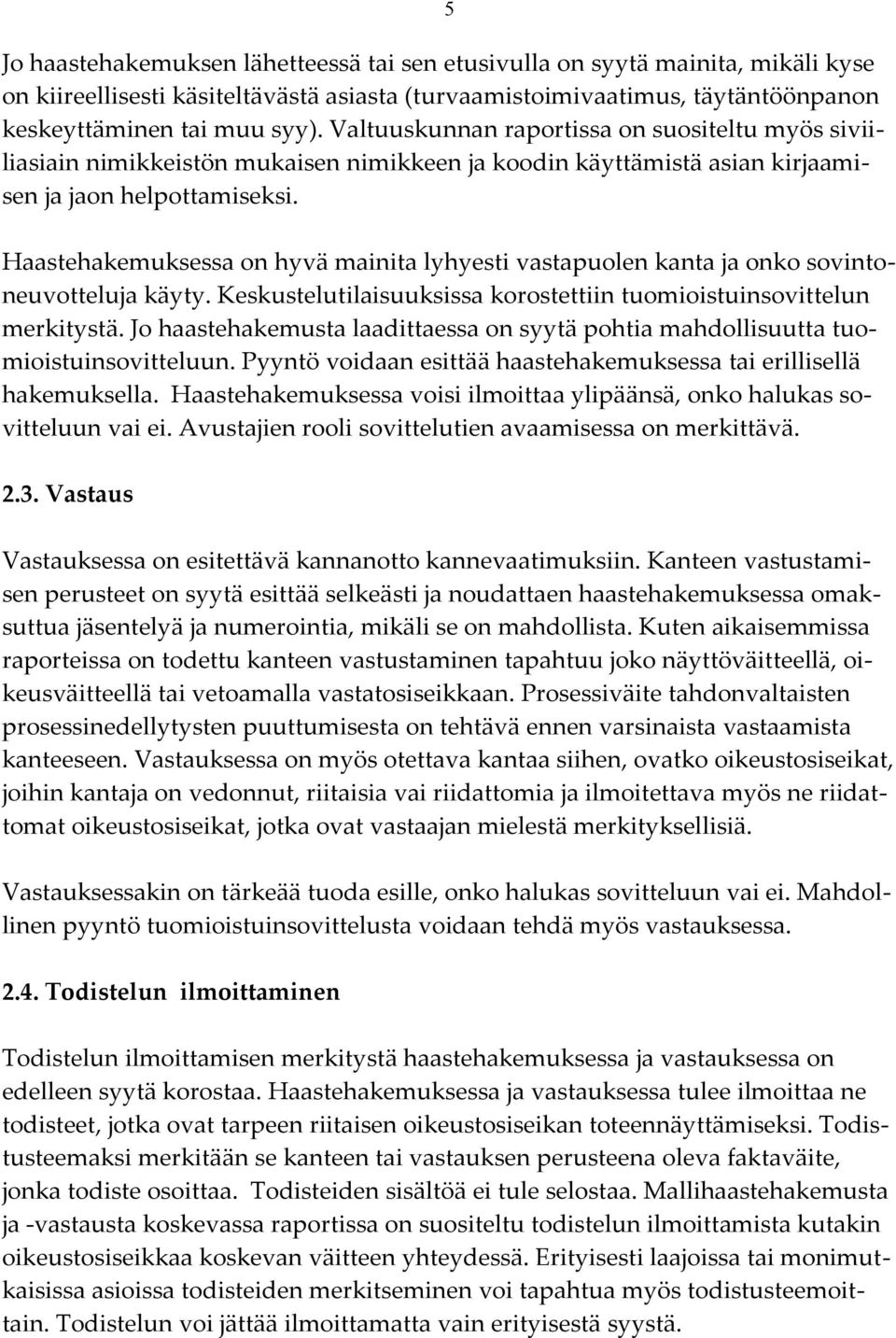 Haastehakemuksessa on hyvä mainita lyhyesti vastapuolen kanta ja onko sovintoneuvotteluja käyty. Keskustelutilaisuuksissa korostettiin tuomioistuinsovittelun merkitystä.