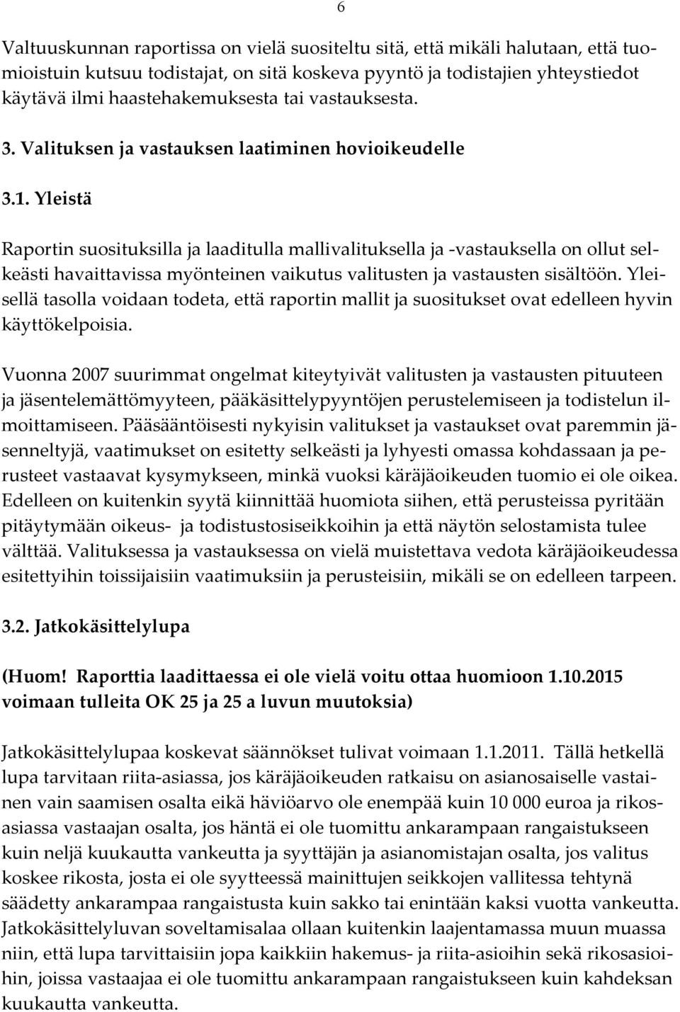 Yleistä 6 Raportin suosituksilla ja laaditulla mallivalituksella ja -vastauksella on ollut selkeästi havaittavissa myönteinen vaikutus valitusten ja vastausten sisältöön.