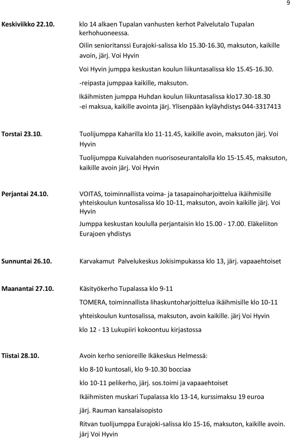 kaikille avoin järj. Voi Perjantai 24.10. Sunnuntai 26.10. Karvakamut Palvelukeskus Jokisimpukassa klo 13, järj. vapaaehtoiset Maanantai 27.10. Käsityökerho Tupalassa klo 9-11 yhteiskoulun kuntosalissa, maksuton, avoin kaikille.