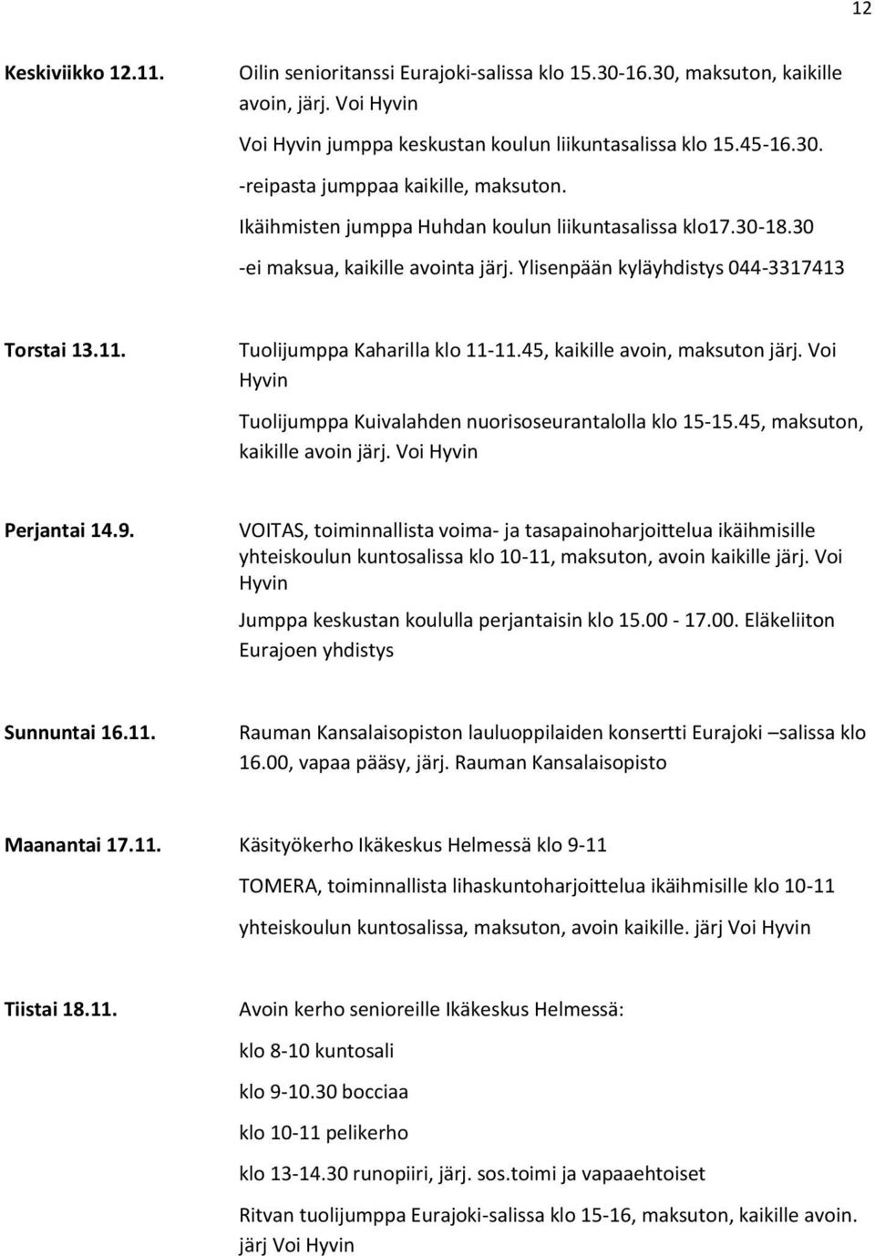 kaikille avoin järj. Voi Perjantai 14.9. Sunnuntai 16.11. Rauman Kansalaisopiston lauluoppilaiden konsertti Eurajoki salissa klo 16.
