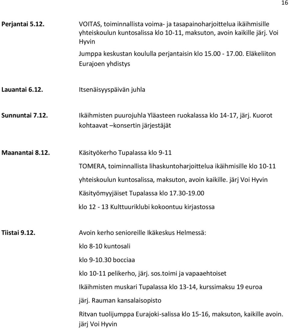 Käsityökerho Tupalassa klo 9-11 yhteiskoulun kuntosalissa, maksuton, avoin kaikille.