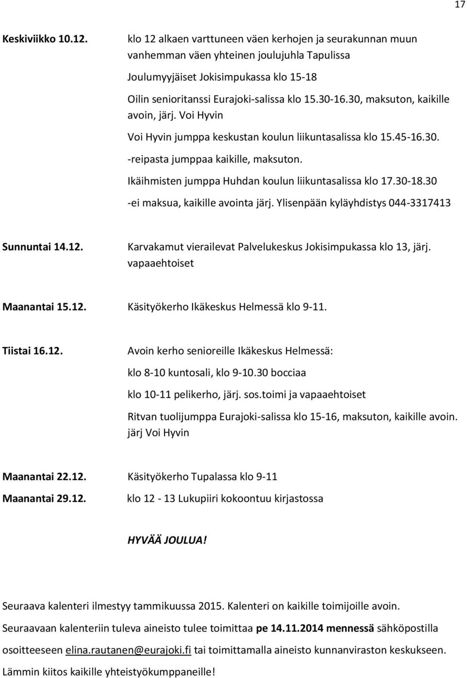 Karvakamut vierailevat Palvelukeskus Jokisimpukassa klo 13, järj. vapaaehtoiset Maanantai 15.12. Käsityökerho Ikäkeskus Helmessä klo 9-11. Tiistai 16.12., järj Voi Maanantai 22.12. Käsityökerho Tupalassa klo 9-11 Maanantai 29.