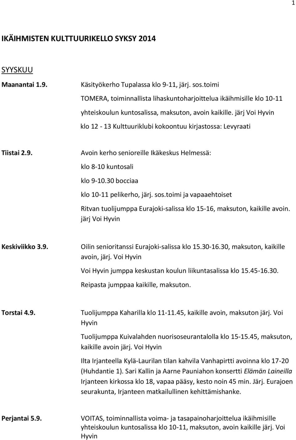 45-16.30. Reipasta jumppaa kaikille, maksuton. Torstai 4.9. kaikille avoin järj. Voi Ilta Irjanteella Kylä-Laurilan tilan kahvila Vanhapirtti avoinna klo 17-20 (Huhdantie 1).