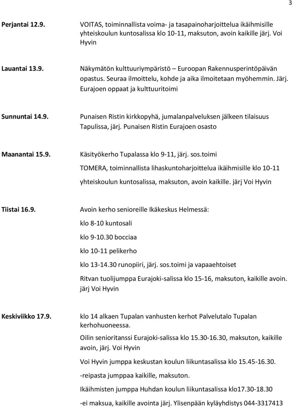 sos.toimi yhteiskoulun kuntosalissa, maksuton, avoin kaikille. järj Voi Tiistai 16.9. klo 10-11 pelikerho klo 13-14.30 runopiiri, järj. sos.toimi ja vapaaehtoiset järj Voi Keskiviikko 17.9. klo 14 alkaen Tupalan vanhusten kerhot Palvelutalo Tupalan kerhohuoneessa.