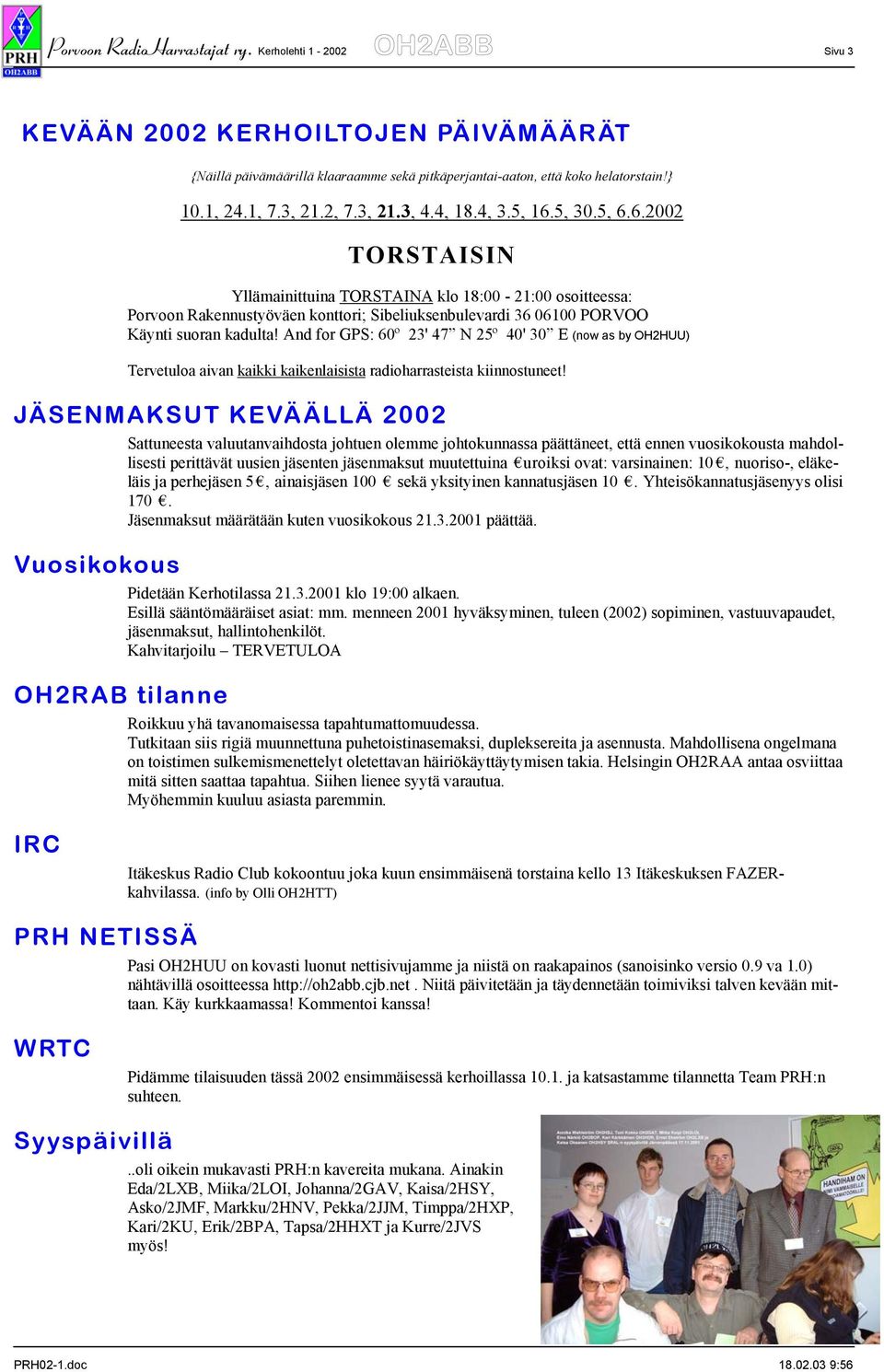 And for GPS: 60º 23' 47 N 25º 40' 30 E (now as by OH2HUU) Tervetuloa aivan kaikki kaikenlaisista radioharrasteista kiinnostuneet!