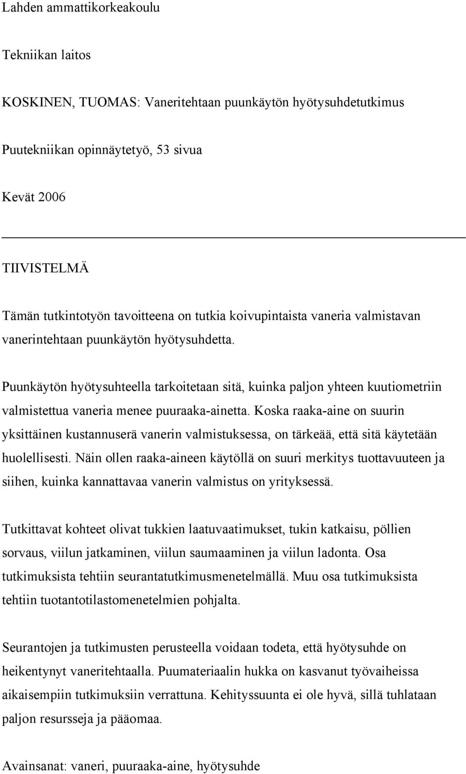 Puunkäytön hyötysuhteella tarkoitetaan sitä, kuinka paljon yhteen kuutiometriin valmistettua vaneria menee puuraaka-ainetta.