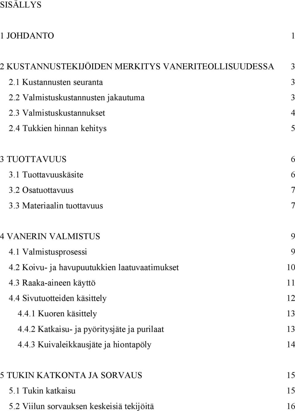 3 Materiaalin tuottavuus 7 4 VANERIN VALMISTUS 9 4.1 Valmistusprosessi 9 4.2 Koivu- ja havupuutukkien laatuvaatimukset 10 4.3 Raaka-aineen käyttö 11 4.