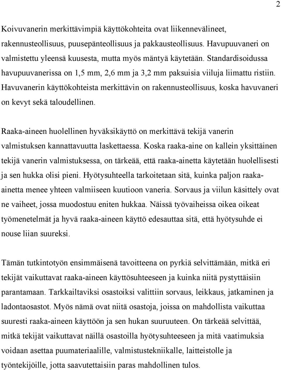 Havuvanerin käyttökohteista merkittävin on rakennusteollisuus, koska havuvaneri on kevyt sekä taloudellinen.